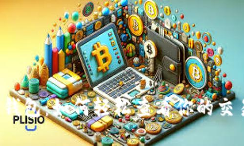 以太坊钱包：如何轻松查看你的交易历史？