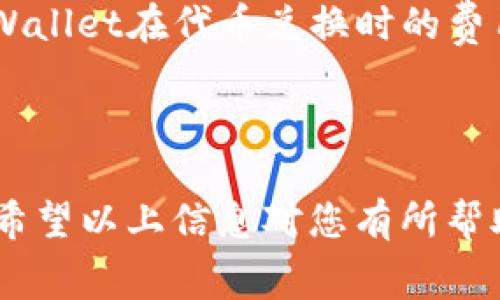 为了帮助您解答“tpWallet兑换币收费吗”这一问题，我将提供相关的信息和解读。

### tpWallet兑换币收费情况

在使用tpWallet进行代币兑换之前，用户最关心的问题之一就是：这项服务是否会收取费用？事实上，tpWallet在代币兑换过程中可能会涉及以下几种费用：

1. **交易手续费**：tpWallet可能会针对每笔交易收取小额的手续费，这通常是为了保障网络的安全和交易的顺利进行。交易手续费的具体数额可能会因为区块链网络的拥堵程度而有所波动。

2. **汇率差异**：当进行代币兑换时，用户所获得的代币数量可能会因为市场汇率的波动而产生一定的差异。虽然这并不算是直接的费用，但其实质上会影响用户的兑换成本。

3. **第三方费用**：在某些情况下，tpWallet可能会使用第三方的服务进行兑换，这样可能会引入额外的费用。例如，如果用户通过一个集成在tpWallet中的外部协议进行兑换，这个协议本身可能会有自己的费用结构。

### 如何查看具体费用

- **官方文档**：用户可以访问tpWallet的官方网站，查阅其用户协议或常见问题解答部分，以获取最准确的费用结构信息。

- **平台公告**：关注tpWallet在社交媒体或交易平台上的公告，这些地方通常会发布有关手续费和费用变动的最新消息。

- **用户反馈**：通过社区论坛或社交媒体，了解其他用户的使用体验和反馈，也能大致了解tpWallet在代币兑换时的费用情况。

### 小结

在使用tpWallet进行代币兑换之前，建议用户仔细阅读相关的费用条款，以便做出明智的决策。希望以上信息对您有所帮助。如果您有更多问题，请随时询问！