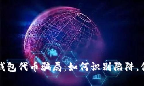 揭秘区块链钱包代币骗局：如何识别陷阱，保护你的资产