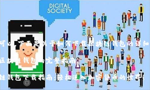 当然可以，下面是关于如何下载区块链钱包的详细介绍。

下载区块链钱包的完整指南

区块链钱包下载指南：轻松进入加密货币的世界！