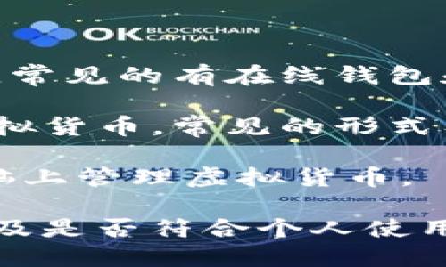 虚拟币钱包是一款用于存储、管理和交易虚拟货币（如比特币、以太坊等）的软件或应用程序。它可以是桌面应用、移动应用或网络服务，主要功能包括：

1. **存储虚拟货币**：钱包可以安全地存储用户的虚拟货币资产，并通过加密技术保护这些资产。

2. **交易管理**：用户可以通过钱包进行虚拟币的发送和接收，参与交易，还可以查看交易记录。

3. **安全性**：好的虚拟币钱包提供多重安全机制，例如私钥加密、两步验证等，确保用户的资产安全。

4. **与区块链互动**：虚拟币钱包与区块链网络相连，用户的每笔交易都会在区块链上记录。

虚拟币钱包的种类主要有以下几种：

- **热钱包**：与互联网连接，方便快速交易，但相对安全性较低。常见的有在线钱包和移动钱包。

- **冷钱包**：完全离线的存储方式，安全性高，适合长期持有虚拟货币。常见的形式有硬件钱包和纸钱包。

- **桌面钱包**：安装在个人电脑上的软件，用户可以直接在电脑上管理虚拟货币。

选择虚拟币钱包时，需要考虑安全性、使用便捷性、支持的币种以及是否符合个人使用习惯等因素。