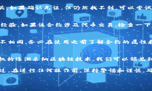 在tpWallet中查找合约地址的步骤相对简单，以下是详细的指导，包括一些常见的问题和解决方法：

什么是合约地址？
合约地址是指在区块链上每一个智能合约对应的唯一地址。通过这个地址，你可以与合约进行交互、查询合约的状态或获取合约提供的相关服务。在加密货币的世界里，合约地址是至关重要的一部分，因为许多操作都是通过智能合约来实现的。

在tpWallet中找到合约地址的步骤
tpWallet是一款支持多种区块链资产的数字钱包，它不仅可以存储加密货币，还可以与各种智能合约交互。以下是具体的步骤：

ol
    li
        strong打开tpWallet应用：/strong
        确保你已经在手机上安装并打开了tpWallet应用。如果你还没有安装，前往应用商店下载并安装最新版本的tpWallet。
    /li
    li
        strong登录你的钱包：/strong
        输入你的密码或使用指纹/脸部识别功能进行身份验证，登录你的钱包。
    /li
    li
        strong选择对应的区块链网络：/strong
        在tpWallet的主界面，你可以看到不同的区块链网络（例如以太坊、币安智能链等）。选择你想要查询合约地址的区块链网络。
    /li
    li
        strong进入合约功能：/strong
        在钱包的界面上，通常会有一个“合约”或“DApp”的选项。点击进入该选项。
    /li
    li
        strong查找合约地址：/strong
        在合约页面，可能会有一栏“添加合约”，你可以在这里输入或粘贴你想要查询的合约地址。如果你不知道合约地址，可以通过区块链浏览器（如Etherscan）查找相关合约。
    /li
    li
        strong确认合约信息：/strong
        在输入完合约地址后，系统会自动加载该合约的详细信息，包含合约名称、符号、总供应量等。
    /li
/ol

常见问题及解决方案

h41. 合约地址找不到怎么办？/h4
如果你输入的合约地址无法找到，首先检查你是否准确输入了地址。合约地址通常是一个42位的字符串，以“0x”开头。如果确认无误，但仍然找不到，可以尝试在区块链浏览器中查询，确认该合约是否存在。

h42. 如何确保合约的安全性？/h4
在与合约交互之前，务必要了解这个合约的背景信息。最好在一些信誉较高的平台或论坛上查阅其它用户的评价和经验。如果该合约涉及代币交易，检查一下该代币是否在主流交易所上线。

h43. tpWallet支持哪些合约？/h4
tpWallet支持多种常见区块链的合约，包括以太坊、币安智能链等。然而，不同合约的功能和支持的资产类型可能各不相同。务必在使用之前了解合约的属性和支持的功能。

区块链技术的未来
合约地址作为智能合约的一部分，代表着区块链技术在金融、医疗、物流等领域应用的壮大。随着大规模企业和政府机构逐渐采纳区块链技术，我们可以预见到它在未来将会发挥越来越重要的作用。合约的安全性、可靠性和透明度，将不断推动其在社会各领域的落地与应用。

总结来说，在tpWallet里查找合约地址的过程其实并不复杂，只要按部就班地进行，就能轻松找到你需要的合约。不过，在进行任何操作前，保持警惕和谨慎，确保你所与之交互的合约是可信的，这才是保障你资产安全的关键...

希望以上信息对你有帮助，能够让你在tpWallet上顺利找到合约地址，并更好地进行数字资产管理！
