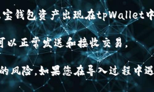 要将波宝钱包导入tpWallet，您可以按以下步骤操作：

1. **备份波宝钱包**：确保您已经备份了波宝钱包的助记词和私钥。这是导入过程的重要步骤，以确保您的资产安全。

2. **下载和安装tpWallet**：在您的设备上下载并安装tpWallet应用程序。如果您使用的是手机，可以在应用商店中找到。

3. **打开tpWallet并选择导入选项**：启动tpWallet应用程序，在主界面上寻找“导入钱包”或“钱包导入”的选项。

4. **输入助记词或私钥**：根据您备份的内容，选择输入助记词或私钥。如果是助记词，确保单词之间用空格分开；如果是私钥，确保没有额外的空格和字符。

5. **设置钱包密码**：在导入完成后，tpWallet可能会要求您设置一个钱包密码，以确保您的资金安全。

6. **完成导入**：按照屏幕指示完成其他必要的步骤，直到您看到您的波宝钱包资产出现在tpWallet中。

7. **确认资产**：正确导入后，请检查您的资产是否准确无误，并确保您可以正常发送和接收交易。

在进行任何操作之前，请确保您的设备安全和连接正常，以避免任何潜在的风险。如果您在导入过程中遇到任何问题，可以查阅tpWallet的官方帮助页面或社区以获取更多支持。