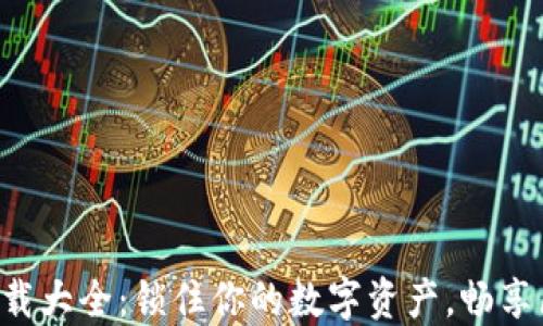 
虚拟币钱包下载大全：锁住你的数字资产，畅享区块链新世界！