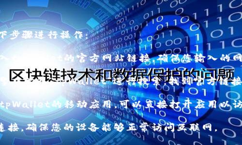 要打开tpWallet首页，您可以按照以下步骤进行操作：

1. **访问网址**：直接在浏览器中输入tpWallet的官方网站链接，确保您输入的网址是正确的，可以避免进入钓鱼网站。
   
2. **搜索引擎**：您也可以在搜索引擎中输入“tpWallet”进行搜索，找到官方链接并点击。

3. **使用应用**：如果您已经下载了tpWallet的移动应用，可以直接打开应用以访问其首页。

如果您遇到任何问题，建议检查网络连接，确保您的设备能够正常访问互联网。