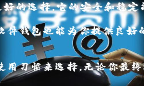 在加密货币世界中，钱包是一个至关重要的工具。每个人都需要以某种方式存储和管理他们的数字资产。在这方面，硬件钱包和软件钱包是最常见的两种选择。但它们之间的区别在哪里呢？让我们深入探讨一下。

什么是硬件钱包？
硬件钱包是一种物理设备，专门设计用于安全存储加密货币私钥。它看起来可能像一个小型USB驱动器，但其内部有着复杂的加密和安全机制。这种设备的安全性来源于它与互联网的隔离——硬件钱包通常在离线状态下生成和存储私钥，这意味着即使设备连接到不安全的计算机上，私钥的安全也不受威胁。

什么是软件钱包？
软件钱包，全名为“软件加密钱包”，是用于存储和管理加密货币的应用程序，可以安装在计算机、手机或平板电脑上。与硬件钱包不同，软件钱包是在线或离线操作的，它们下面的私钥有时会存储在联网设备上——这就带来了一定的安全风险。软件钱包的种类很多，包括桌面钱包、移动钱包和网络钱包等，每种都有其特定的用途和功能。

安全性：硬件钱包 vs 软件钱包
在谈到安全性时，硬件钱包通常胜出。由于它们的私钥在设备内部生成并保持离线，不受网络攻击的影响，因此极难被黑客攻击。而软件钱包因为常常连接到互联网，面临的安全威胁更多：恶意软件、钓鱼攻击等都可能导致私钥泄露。

不过，这并不意味着软件钱包就完全不安全。如果用户采取正确的安全措施，比如定期更新软件、使用强密码和启用双因素认证（2FA），软件钱包仍然可以是一个相对安全的选择。尽管如此，硬件钱包在对冲网络风险方面，仍然被认为是更稳妥的选择。

易用性：硬件钱包和软件钱包
易用性方面，软件钱包通常更加便捷。用户只需下载应用程序，在几分钟内即可完成设定并开始交易。界面通常友好，适合新手使用。而硬件钱包的设置略显复杂，从购买设备到初始化、备份种子短语等步骤，都需要一点学习曲线。这使得硬件钱包在初次使用时，可能让一些用户感到棘手。

然而，一旦掌握了使用方法，硬件钱包在日常操作中的简单性也是不可小觑的。用户只需将其连接到设备并进行确认，就可以安全地完成交易。虽然软件钱包在便捷性上略胜一筹，但对于重视安全性的用户而言，投入时间学习硬件钱包的使用也是非常值得的。

存储成本和便携性
说到成本，软件钱包通常是免费的，用户只需在应用商店下载即可。某些软件钱包可能会向用户收取交易费用，但整体上，使用软件钱包的门槛相对较低。与之相比，硬件钱包一般需要支付数十到数百美元的费用，这对一些首次接触加密货币的人来说，可能是一笔不小的开销。

但是，如果考虑到硬件钱包在安全性上的优势，许多经验丰富的用户认为这趟投资是非常值得的。此外，虽然硬件钱包体积小巧，方便随身携带，但在出行时也需要格外小心，避免遗失或被盗。

备份和恢复方案
无论是硬件钱包还是软件钱包，私钥都是最终掌控资产的关键。因此，备份和恢复方案显得尤为重要。在硬件钱包中，用户通常会在初次设置时获得一份助记词，这个助记词应安全保存。在设备遗失或损坏的情况下，可以通过这个助记词重新生成私钥，恢复资金。

软件钱包同样提供助记词备份的功能，但由于软件钱包的风险更高，许多用户可能在恢复的过程中经历事故，导致资金丢失。因此，在使用软件钱包时，更要牢记备份的重要性。

选择哪种钱包？
在选择硬件钱包还是软件钱包时，主要取决于个人对安全和便利性的需求。如果你是「HODLer」（持币者），倾向于长时间持有加密货币，硬件钱包无疑是更好的选择。它的安全和稳定能让你的资产在未来几年的价值增长中更加安心。

反之，如果你是一个频繁交易的投机者或者新手，对便捷性有更高要求，软件钱包可能会更适合你。只要你在操作过程中保持警惕，采取适当的安全措施，软件钱包也能为你提供良好的用户体验。

结语
从上面的分析中，我们可以看到，硬件钱包和软件钱包在安全性、易用性、成本等多个方面都有着显著的差异。决定使用哪种钱包，应该结合自身的需求和使用习惯来选择。无论你最终选择哪种钱包，都要牢记：安全是最重要的！在数字货币的世界中，保持敏锐和警惕，才是保护自己资产的最佳策略。