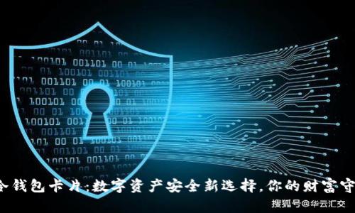 硬件冷钱包卡片：数字资产安全新选择，你的财富守护者！