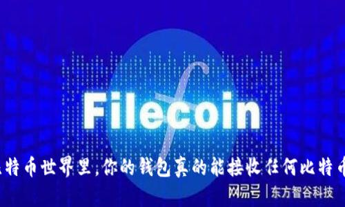 在比特币世界里，你的钱包真的能接收任何比特币吗？