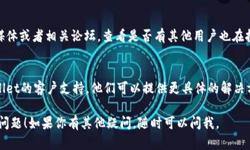 看来你在使用tpWallet时遇到了问题。如果薄饼网页无法加载，这里有几种可能的解决方案可以尝试：

检查网络连接
首先，确保你的网络连接稳定。你可以尝试打开其他网站，看看是否有类似的问题。如果其他网站也无法加载，可能是网络故障所致。

清除缓存和Cookies
有时候，浏览器的缓存和Cookies可能会干扰网页的加载。尝试清除浏览器的缓存和Cookies，然后重新加载tpWallet的薄饼网页。这通常可以解决加载问题。

更新浏览器
确保你的浏览器是最新版本。过期的浏览器可能会导致某些网页无法正常显示。如果你正在使用Google Chrome、Firefox等，检查是否有可用的更新。

切换不同的浏览器
有时，特定浏览器可能会与某些网页不兼容。你可以尝试使用不同的浏览器加载tpWallet的薄饼网页，比如Chrome、Firefox或Safari。

禁用扩展程序
某些浏览器扩展程序可能会阻止网页正常加载。尝试禁用所有扩展程序，然后再试一次。如果网页加载成功，可以逐个启用扩展，以找到问题所在。

检查tpWallet的状态
有时候，服务端的问题会导致网页无法加载。你可以访问社交媒体或者相关论坛，查看是否有其他用户也在报告类似的问题，或者访问tpWallet的官方网站查看状态更新。

联系客户支持
如果你尝试了所有的步骤，网页仍然无法加载，建议联系tpWallet的客户支持。他们可以提供更具体的解决方案，帮助你解决问题。

希望这些建议能够帮助你解决tpWallet薄饼网页无法加载的问题！如果你有其他疑问，随时可以问我。