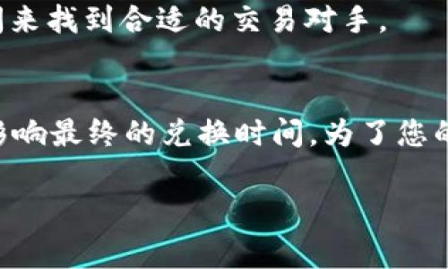 在tpWallet进行货币兑换的时间通常取决于多个因素，包括网络拥堵程度、交易所的处理速度和用户所选择的兑换方式等。一般来说，交易通常在几分钟到几小时内完成，但在高峰时段可能会延长。

为了给您更清晰的答案，我们可以从以下几个方面详细探讨一下tpWallet货币兑换的相关因素。

1. 网络拥堵
在进行货币兑换时，交易被记录在区块链上。如果很多用户同时进行交易，网络可能会变得拥堵，这往往导致交易处理速度减慢。在这种情况下，您的交易可能需要更长的时间才能被确认。尤其是在比特币和以太坊等热门网络中，高峰时段可能导致几小时的延迟。

2. 交易手续费
很多交易平台允许用户设置他们愿意支付的手续费。在网络拥堵时，愿意支付更高费用的交易会被优先处理。如果您设置了较低的手续费，您的交易可能需要更长时间才能被矿工验证。

3. 交易所的处理速度
不仅仅是网络的状况，tpWallet的交易所本身的处理能力也是一个关键因素。一些平台在高峰时段处理交易的能力有限，这也可能影响您的交易速度。有些平台在用户请求较多时会出现排队现象，导致交易的等待时间延长。

4. 兑换方式
tpWallet提供多种兑换方式，包括即时交易和限价交易。选择即时报价会大大缩短处理时间，限价交易可能需要时间来匹配买卖双方，等待可能更长。

5. 账户验证和安全措施
在一些情况下，如果您的账户没有完成验证，tpWallet可能会延迟您的交易。这是为了保护用户的资金安全。在进行大额交易或首次使用时，确保您的账户得到完整的验证，是加速交易的一个良好做法。

6. 兑换货币的具体需求
某些货币的流动性较低，可能会导致兑换时间延长。例如，如果您想将少数人使用的币种兑换成主流货币，这可能需要更长的时间来找到合适的交易对手。

总结
综上所述，tpWallet货币兑换的速度受到多种因素的影响。从网络拥堵到交易手续费，再到平台的处理能力和兑换方式，都可能影响最终的兑换时间。为了您的交易体验，建议您在交易时选择适合的时机、高手续费，并确保您的账户已完成验证。这些小措施将显著提高交易的效率和速度。

希望这个信息能够帮助您更好地理解tpWallet货币兑换所需的时间！如果您还有其他疑问，请随时询问。