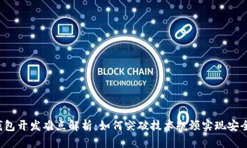 区块链钱包开发难点解析：如何突破技术瓶颈实现安全与便捷？