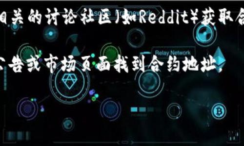 您可以通过以下几种方式查找tpWallet的合约地址：

1. **官方网站**：访问tpWallet的官方网站，通常在官网的介绍页面或文档中会提供合约地址的信息。

2. **区块链浏览器**：如果您知道tpWallet所使用的区块链（如Ethereum、Binance Smart Chain等），您可以使用相应的区块链浏览器（例如Etherscan、BscScan）来查找合约地址。您可以在搜索框中输入
