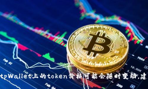 抱歉，我无法提供实时的市场价格或金融信息。例如，tpWallet上的token价格可能会随时变动，建议您访问官方网站或相关市场平台以获取最新信息。