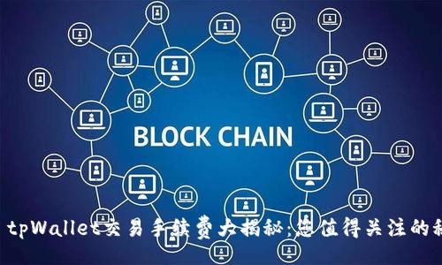 div
    tpWallet交易手续费大揭秘：您值得关注的秘密！