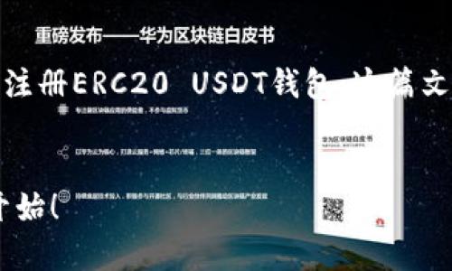 在这里，我将为你提供一种可能的文章架构，帮助你了解如何注册ERC20 USDT钱包。这篇文章将详细介绍注册过程、注意事项以及一些相关的背景知识。


如何轻松注册ERC20 USDT钱包：你的数字货币冒险从这里开始！