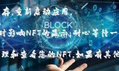 关于“tpWallet里的NFT不能查看”这个问题，您可以