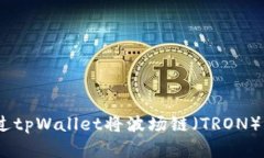 轻松上手：如何通过tpWallet将波场链（TRON）资产