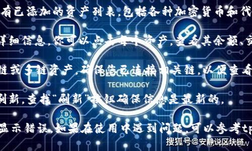 要查看tpWallet中的所有资产，您可以按照以下步骤进行操作：

1. **打开tpWallet**: 在您的手机或电脑上打开tpWallet应用程序。

2. **登录账户**: 如果需要的话，输入您的账户信息进行登录。

3. **导航到资产页面**: 通常在应用的主界面或底部导航栏中，有一个“资产”或“钱包”选项，点击进入。

4. **查看资产明细**: 在资产页面，您会看到所有已添加的资产列表，包括各种加密货币和代币。

5. **点击每个资产**: 如果想查看特定资产的详细信息，你可以点击每个资产，查看其余额、交易记录以及其他相关信息。

6. **同步或连接**: 如果您的tpWallet支持跨链或多链资产，确保您已连接相关链，以便查看所在链上的所有资产。

7. **刷新页面**: 有时资产信息可能需要手动刷新，查找“刷新”按钮确保信息是最新的。

确保您的应用是最新版本，避免出现任何可能的显示错误。如果在使用中遇到问题，可以参考tpWallet的官方文档或联系客服以获得更多帮助。