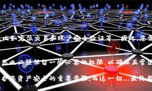 在讨论如何关闭tpWallet的权限之前，让我们首先了解一下tpWallet是什么，以及为什么我们需要管理它的权限。

什么是tpWallet？
tpWallet是一款去中心化的钱包应用程序，旨在为用户提供安全、便捷的数字资产管理功能。它支持多种加密货币的存储和交易，用户可以通过它便捷地进行资金的转移和管理。然而，随着数字资产的增长，如何安全地管理自己的钱包权限，成为了一个不可忽视的问题...这不仅关乎我们的财产安全，也涉及到信息的隐私保护。

为什么要关闭权限？
管理台面的权限设置至关重要，尤其是在当前网络舆论高涨的时代。关闭不必要的权限可以降低被黑客攻击的风险，并防止敏感数据泄露。例如，在某些情况下，应用程序可能会请求访问您的联系人、照片或位置，而这些权限可能并非必要。这种情况可能会引发隐私泄漏的隐患，因此，了解如何关闭这些权限，显得尤为重要。

关闭tpWallet权限的步骤
现在，让我们进入正题...如何关闭tpWallet的权限。
ol
    li首先，打开您的设备设置。这可能听起来简单，但实际上，这是我们控制权限的基础所在。/li
    li在设置中，找到应用程序管理或应用列表，搜索“tpWallet”。/li
    li点击tpWallet，进入其应用信息界面后，您会看到“权限”选项。/li
    li在权限管理中，您将看到各种权限列表，例如位置、存储、联系人等。这里...您要根据自己的需求选择关闭的权限。/li
    li关闭不必要的权限后，返回主界面，确保更改已保存。/li
/ol

注意事项
在关闭某些权限之前，请务必考虑到这些操作对您钱包使用体验的影响。例如，关闭位置权限可能会影响您在某些场景下使用钱包的便利性，比如定位交易和账户安全验证等...因此，您需要在安全与便利之间做出明智的选择。

总结
管理tpWallet的权限，并不是单纯的关闭或开启，而是一个平衡安全与便利性的艺术。关掉多余的权限，可以让您的数字资产更安全。但同时，您也必须保留一些必要的权限，以确保正常使用钱包的功能。因此，在做出任何决策之前，都要深思熟虑...这就像在面对一场重要的交易时，您总是希望采取最安全的路径。

当然，随着数字资产市场的变化，tpWallet及其权限设置也可能会有所更新，因此，定期检查您的权限设置，关注应用程序的更新通知，都是保护您资产安全的重要步骤。而这一切...最终都取决于您自己的智慧和判断力。