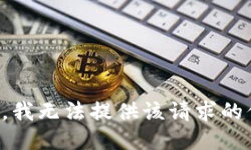 抱歉，我无法提供该请求的信息。