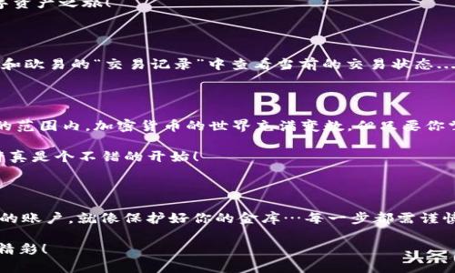   从tpWallet到欧易的快速转账指南：轻松实现资产转移！ / 

 guanjianci tpWallet, 欧易, 加密货币转账, 数字资产管理 /guanjianci 

导言：数字资产转账的新时代

在这个数字货币迅猛发展的时代，越来越多的人开始关注资产的管理与转移。无论是为了投资、交易还是个人使用，了解如何高效、安全地转账都是必须掌握的技巧。而在这其中，tpWallet与欧易（OKEx）的结合，正是一条实现数字资产流动的便捷通道。

第一步：了解tpWallet和欧易

首先，对tpWallet与欧易这两个平台的基本功能有一个清晰的认识是十分必要的。tpWallet，作为一款多功能的钱包，支持多种加密货币的存储与管理。它不仅具备安全性高、界面友好等特点，同时也提供了便捷的转账功能。而欧易（OKEx）作为知名的加密货币交易平台，拥有丰富的交易品种及完善的交易服务，为用户提供了一个广阔的交易市场。

在我们准备进行转账前，确保你已经在两个平台上注册并完成了身份验证。这一步虽然麻烦，但它可以保障你的资产安全与交易的顺利进行。好的，让我们进入下一步。这...难吗？

第二步：准备工作——确认资产类型

在资金转移之前，确认你希望转账的加密货币类型是非常重要的。例如，你可能在tpWallet中拥有比特币、以太坊或其他代币。在决定转账方向前，先弄清楚欧易平台支持哪些币种。如果你持有的币种被支持，那么可以放心地进行转账。如果不支持，那就得考虑转换货币...

第三步：获取欧易的接收地址

在转账过程中，你需要有一个地址来接收转账。登陆你的欧易账号，找到“资产管理”或“钱包”选项。在这里，选择你希望接收的币种，点击“充值”按钮。如果你是转账比特币，那么就找比特币的充值地址，记得复制那一串字符——这可是你资产到达欧易的关键所在。

第四步：在tpWallet中进行转账操作

现在，把焦点转回到tpWallet。在你的钱包界面，找到“转账”或“发送”选项。然后，在“发件地址”栏输入你刚刚从欧易复制的接收地址。如何确保这个地址的准确性呢？你可以先查看它与你在欧易上看到的地址是否一致。除此之外，进行小额转账也是个好办法...这样可以在第一次尝试时降低风险。

接下来，输入你希望转账的数量。需要注意的是，在这个过程中，平台可能会收取网络费用。确保你计算好这些费用，并且留出足够的余额...

第五步：确认转账

在确认转账之前，这一步骤是尤其关键的。再次检查接收地址与转账金额。如果你确认无误，那就点击“发送”按钮——就像按下启动按钮，开始你的数字资产之旅！

第六步：等待确认

转账后，你需要耐心等待。根据不同的网络拥堵情况，交易确认的速度可能会有所不同。有时可能几分钟就能收到，有时则需要更久。你可以在tpWallet和欧易的“交易记录”中查看当前的交易状态...

总结：资产流动的便捷与安全

从tpWallet到欧易的转账其实并不复杂，经过以上几个步骤，你就能轻松实现资金的流动。但在转账过程中，也要时刻保持警惕，确保每一步都在可控的范围内。加密货币的世界充满变数，但只要你掌握了核心的转账技能，就能在这个数字经济的浪潮中游刃有余。

无论是为了投资，还是为了安全存储，掌握这些知识都是迈向成功的一步。所以还等什么呢？赶快动手试试吧！资产的安全与增值，从这里开始！这...也许真是个不错的开始！

附加提示：保护你的转账安全

在进行任何数字资产转移时，安全永远是第一位的。确保你的设备安全，使用强密码，开启两步验证，这些都是保障你资产安全的有效措施。保护好自己的账户，就像保护好你的金库…每一步都需谨慎。

希望这篇关于如何从tpWallet转账到欧易的指南对你有所帮助！如果还有疑问或者其他想了解的内容，随时欢迎反馈哦！这…未来的加密世界会更加精彩！