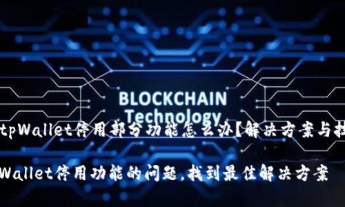 ### tpWallet停用部分功能怎么办？解决方案与技巧分享

解决tpWallet停用功能的问题，找到最佳解决方案