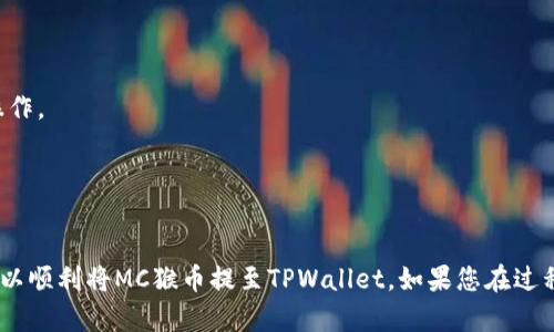 要将MC猴币提币到TPWallet，您可以按照以下步骤操作，但注意在进行任何交易之前，请确保您的钱包地址和信息都是准确且安全的。以下是提币的基本步骤。

### 步骤一：准备工作

首先，确保您已经创建了TPWallet账户，并且已经完成了必要的身份验证步骤。这些步骤往往包括提供您的电子邮件地址、电话号码，以及其他个人信息。此外，确保您的MC猴币已存入交易平台的账户中。

### 步骤二：获取TPWallet地址

登录您的TPWallet账户，在主页上选择“接收”或“钱包”选项。平台会显示出您的多种币种的接收地址。在这里，您需要找到MC猴币（如果不是公链通用地址，需要确认直接支持的地址），复制该地址。

### 步骤三：登录交易平台

接下来，登录您存有MC猴币的交易平台账户。无论您使用的是哪种平台，流程大致相同：找到“提款”或“提币”选项。

### 步骤四：填写提币信息

在提币页面，您需要输入几个关键信息：
ul
    listrong提币地址：/strong粘贴您刚刚从TPWallet复制的地址。/li
    listrong提币数量：/strong输入您希望提取的MC猴币数量。/li
    listrong提币手续费：/strong检查并确认交易平台的提币手续费。/li
/ul

确保所有信息无误后，可以选择填写交易密码或二次验证信息，以确保账户安全。

### 步骤五：确认提币

最后，提交提币请求。系统可能会让您再次确认所有填写的信息。在确认之后，您将收到一封邮件或短信确认，说明提币请求已被处理。

### 步骤六：查看提币状态

一旦提币请求提交，返回TPWallet查看您的钱包余额。通常，交易平台会在短时间内处理提币请求，您可能需要等待几分钟到几小时，具体时间依赖于区块链的繁忙程度和交易平台的处理速度。

### 注意事项

1. 在操作过程中，确保您拥有可靠的网络环境，避免在公共Wi-Fi下进行敏感操作。
2. 每次操作前，请仔细核对地址，发送到错误地址可能导致资产永久丢失。
3. 了解不同平台和钱包的提币规则和限制，确保符合条件。
4. 保持警惕，防范钓鱼网站和诈骗信息。

汇总来说，提币的过程实际上是相对简单的。只要您仔细操作，确保安全，您就可以顺利将MC猴币提至TPWallet。如果您在过程中遇到任何问题，建议咨询平台的客服部门，以获取最准确的信息和解决方案。