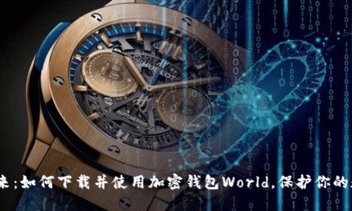 : 拥抱未来：如何下载并使用加密钱包World，保护你的数字资产？