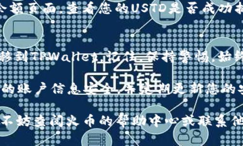 要将USTD从火币提取到TPWallet，您可以遵循以下步骤进行操作。这里是一个详细的指南，帮助您顺利完成这一过程。

步骤一：准备工作
在开始之前，确保您满足以下几点：
ul
    li您已注册并通过验证的火币账户。/li
    li您已经在TPWallet中创建了相应的账户，并记录了您的USTD接收地址。/li
/ul

步骤二：登录火币账户
首先，访问火币官网并使用您的账户信息登录。如果您启用了双重身份验证（2FA），请确保准备好您的手机或身份验证器。

步骤三：进入提币页面
一旦您成功登录，导航到“资产”或“钱包”部分。根据网站的布局，您可能需要点击“提币”或者“取款”选项。这时候，如果之前有进行过加密资产的转移，系统可能会在此显示您的资产余额。

步骤四：选择USTD并输入提取信息
在提币页面上，您需要选择提取的币种——此处选择“USTD”。接下来，您需要输入您的TPWallet的接收地址。务必仔细检查，确保没有任何输入错误，因为错误的地址可能导致资金丢失。
同时，确定提取的数量。请根据您的需求选择金额，记得考虑到网络手续费的扣除。不同时间段、网络情况可能会影响手续费的高低，最好提前查阅相关信息。

步骤五：确认交易信息
提交提币请求之前，火币将会展示所有交易信息，包括提币地址、数量和手续费。再一次仔细核对这些信息，以确保没有任何错误，这非常关键！如果一切确认无误，请点击“确认”按钮。

步骤六：完成身份验证
为了确保安全，火币会要求您完成身份验证。这可能是短信验证码、电子邮件确认或是您设置的2FA验证。根据提示进行相应操作，以确保您的提币请求有效。

步骤七：等待提币处理
提交请求后，您将收到一条通知，告知您提币已成功提交。通常情况下，提币处理时间会在几分钟到几小时之间，具体时间取决于网络的拥堵情况。

步骤八：查看TPWallet的账户余额
在火币处理完提币请求后，您可以返回TPWallet查看您的USTD是否到账。打开TPWallet，进入余额页面，查看您的USTD是否成功抵达。如果没有及时到账，可以稍等片刻，或者重新检查您的交易记录，确保提币请求已成功执行。

总结
虽然提币的过程看似繁琐，但是只要按照上述步骤逐步完成，您将能够顺利地将USTD从火币转移到TPWallet。记住，保持警惕，始终核对信息是确保资金安全的关键。

在任何交易过程中，不能忽视安全性——加密货币的世界虽精彩，但也暗藏风险。务必要确保您的账户信息安全，并定期更新您的安全设置。此外，可以考虑在提币前进行小额测试，确保一切顺利后再进行大额转账。

祝您在加密货币的旅程中一帆风顺，享受其带来的收益与乐趣！如果您在过程中遇到任何麻烦，不妨查阅火币的帮助中心或联系他们的客服以获取支持。