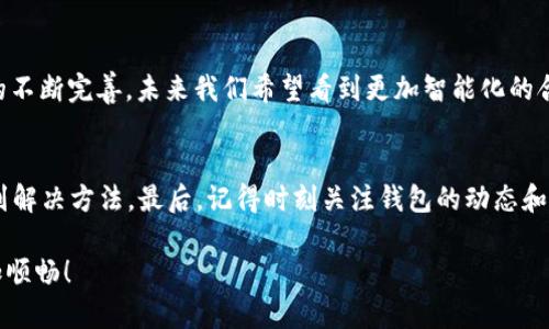 当你在使用 TPWallet 进行转账时，遇到“合同验证错误”的提示，这可能会让你感到困惑，并且有点沮丧。这样的错误往往和区块链技术的独特性、合约的复杂性以及钱包的配置密切相关。接下来，让我们深入探讨这个问题，厘清可能的原因以及解决方案。

什么是 TPWallet？
TPWallet 是一款深受欢迎的数字货币钱包，它支持多种加密货币的存储和交易。这款钱包不仅操作便捷，还具备比较强大的安全性，能够为用户提供良好的体验。然而，像其他数字货币钱包一样，TPWallet 也可能出现一些技术问题，比如你现在遇到的合同验证错误。

什么是合同验证错误？
在区块链领域，合约验证是指在执行某一项交易之前，对区块链智能合约的代码进行检查，以确保其符合规定的规范和逻辑。当你在 TPWallet 中进行转账时，如果系统检测到合约中存在不符合预期的内容或参数错误，就会出现“合同验证错误”。这...确实让许多新手用户感到不知所措。

可能的原因分析
了解这一错误最重要的步骤，就是明确可能导致它出现的原因。以下是一些常见的原因：

ul
    listrong合同代码错误：/strong合约的逻辑应该是严谨且准确的。如果合同中有漏洞或者错误，系统会拒绝执行请求。/li
    listrong参数设置错误：/strong在进行转账时，如果输入的参数（比如金额、接收地址）不符合要求，也会导致合同验证失败。/li
    listrong网络问题：/strong区块链交易通常需要一定的网络状况支持，网络延迟或中断也可能导致无法验证合同。/li
    listrong钱包版本问题：/strong使用的 TPWallet 版本若过旧，可能不支持某些新特性或合约的更新，从而导致错误。/li
/ul

如何解决合同验证错误
面对“合同验证错误”的提示，不用慌张，下面的几步操作可能会帮助你解决问题：

ul
    listrong检查合约代码：/strong如果你是合约的创建者，首先检查合约代码是否正确。务必确保所有逻辑和条件的设置都没有问题。/li
    listrong重新输入参数：/strong当输入金额或接收地址时，要仔细核对，确保没有遗漏或者错误的字符。特别是接收地址，务必准确无误。/li
    listrong更新 TPWallet：/strong检查你的 TPWallet 是否为最新版本，确保你使用的是最新的功能和安全性补丁。/li
    listrong检查网络连接：/strong确保你的网络连接正常。在稳定的网络环境下进行转账，也许能减少出现错误的概率。/li
/ul

用户经验分享
很多用户在遭遇“合同验证错误”时，往往会感到失落。然而，分享一些成功解决该问题的经验，或许能给你带来启示。有用户在接到错误提示后，冷静下来，仔细核对了一遍转账的信息，最终发现原来是输入的公钥有误...这让他感到很尴尬，但也为他提供了重要的教训。“下次我一定会更加小心！”他这样总结道。

常见误区与建议
在使用 TPWallet 进行加密货币转账时，用户常常会陷入一些误区：

ul
    listrong急于转账：/strong很多人在看到“合同验证错误”时，可能会想要立刻重试。有时，耐心等一下，重新检查信息，反而能找到解决办法。/li
    listrong忽视更新：/strong不要低估钱包更新的重要性。有些用户因为不想费事而忽略了更新，导致频繁出现问题。/li
    listrong不备份钱包：/strong在遇到问题之前，确保你已经备份了你的钱包信息，以免数据丢失。/li
/ul

未来展望
随着区块链技术的不断发展，钱包的使用场景也在不断拓展。虽然合同验证错误这样的技术问题暂时会影响用户体验，但随着技术的不断完善，未来我们希望看到更加智能化的合约验证机制和用户引导。对于 TPWallet 用户来说，不断学习和适应新变化，是保持畅快体验的关键。

总结
在数字货币世界中，技术问题是常见的现象。遇到类似“合同验证错误”的问题，首先不要慌张，仔细分析原因，逐步排除，通常能够找到解决方法。最后，记得时刻关注钱包的动态和社区反馈，这将帮助你更好地掌握潮流和应对各种挑战。所以，下一次你再遇到这种情况时，不妨先深呼吸一下... 让自己保持冷静...

以上内容是关于 TPWallet 转账时出现合同验证错误的详细解析和解决方案。希望它能够帮助到你，让你在数字货币的旅程中更加顺畅！