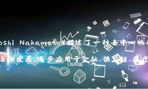 区块链的概念最初是在2008年提出的，伴随比特币的白皮书发布而进入公众视野。比特币的创始人中本聪（Satoshi Nakamoto）描述了一种去中心化的数字货币，以及支撑其运行的技术：区块链。这种技术旨在通过一种分布式账本的方式，确保交易的安全和透明。

具体来说，区块链是在2009年1月3日，随着比特币的首个区块（创世区块）的生成而正式诞生。此后，区块链技术逐渐发展，逐步应用于金融、供应链、医疗等多个领域。

如果你对区块链的具体运作机制、应用场景、发展历程或相关技术细节有更多的兴趣，欢迎进一步询问！