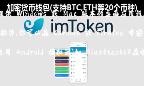tpWallet 是一个用于管理和交易加密货币的数字钱包，专为支持特定区块链资产而设计。它一般可以在电脑和手机上使用，但具体版本和功能可能因平台而异。

如果你想在电脑上使用 tpWallet，可以考虑以下方法：

1. **官方网站**：访问 tpWallet 的官方网站，看看是否提供 Windows 或 Mac 版本的桌面应用程序。

2. **浏览器扩展**：有些加密钱包可能会提供浏览器扩展插件，你可以在 Chrome 或 Firefox 中安装并使用。

3. **模拟器**：如果 tpWallet 只有移动端版本，你可以使用 Android 模拟器（如 BlueStacks）在电脑上运行手机应用。

请确定从官方渠道下载应用，以确保安全性和防止盗窃。