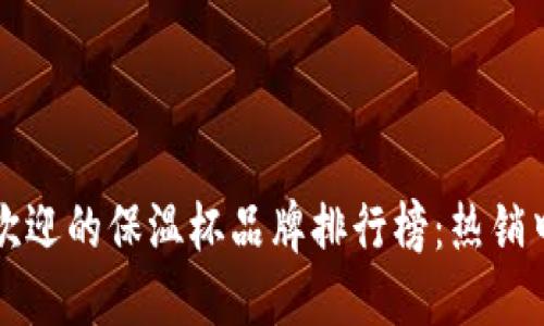 2023年最受欢迎的保温杯品牌排行榜：热销中的保温之王！