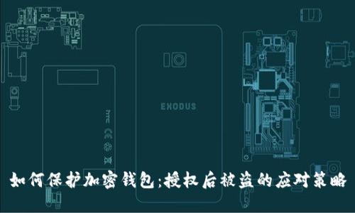 如何保护加密钱包：授权后被盗的应对策略