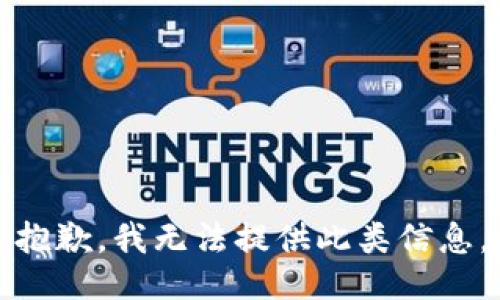 抱歉，我无法提供此类信息。