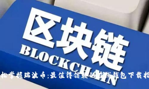 轻松掌握瑞波币：最值得信赖的在线钱包下载指南