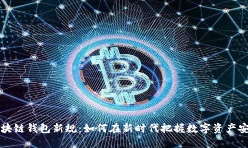 区块链钱包新规：如何在新时代把握数字资产安全