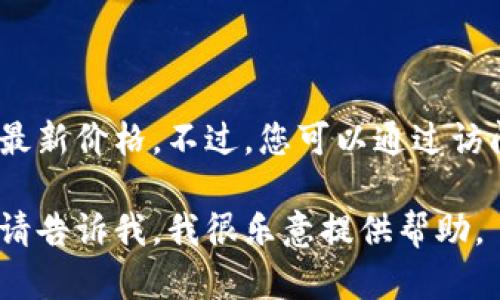 目前，我无法提供实时数据或当日具体的市场信息，包括以太坊的最新价格。不过，您可以通过访问加密货币交易所网站或使用金融新闻网站获取最新的市场数据。

如果您需要关于以太坊的整体信息、历史走势或者其他相关内容，请告诉我，我很乐意提供帮助。