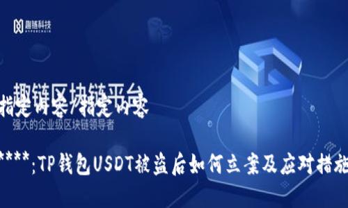 指定内容/指定内容 

****：TP钱包USDT被盗后如何立案及应对措施