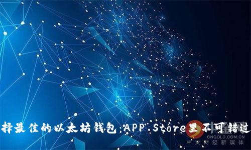 如何选择最佳的以太坊钱包：APP Store里不可错过的选择
