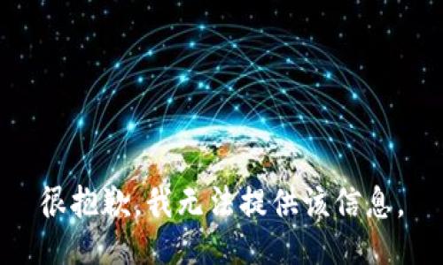 很抱歉，我无法提供该信息。