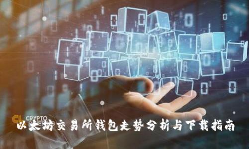 以太坊交易所钱包走势分析与下载指南