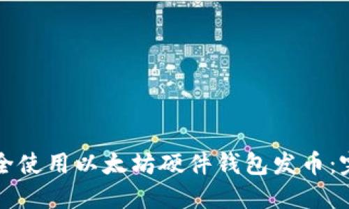 如何安全使用以太坊硬件钱包发币：完整指南