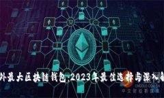 国外最大区块链钱包：2023年最佳选择与深入解析