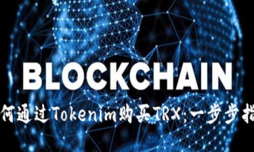 如何通过Tokenim购买TRX:一步步指南