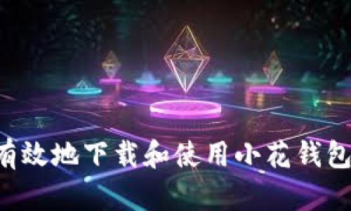 如何安全有效地下载和使用小花钱包：全面指南