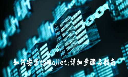 如何安装tpWallet：详细步骤与指南