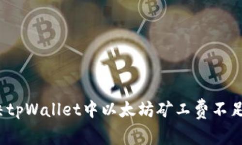 如何解决tpWallet中以太坊矿工费不足的问题？
