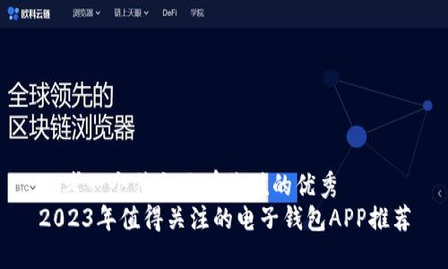 思考一个符合且有价值的优秀  
2023年值得关注的电子钱包APP推荐