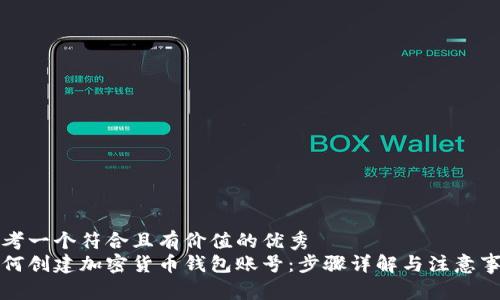 思考一个符合且有价值的优秀  
如何创建加密货币钱包账号：步骤详解与注意事项